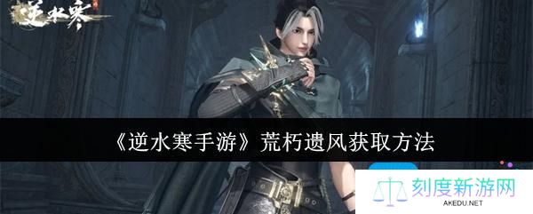 《逆水寒手游》荒朽遗风获取方法