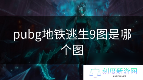 pubg地铁逃生9图是哪个图