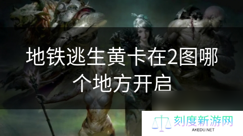 地铁逃生黄卡在2图哪个地方开启