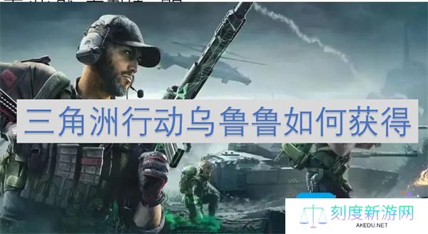 三角洲行动乌鲁鲁如何获得