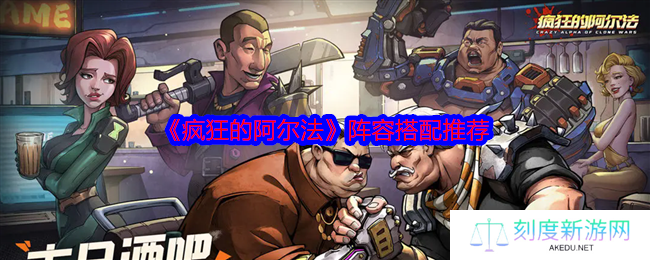 疯狂的阿尔法主流阵容搭配指南 开荒过渡与高练度流派详解