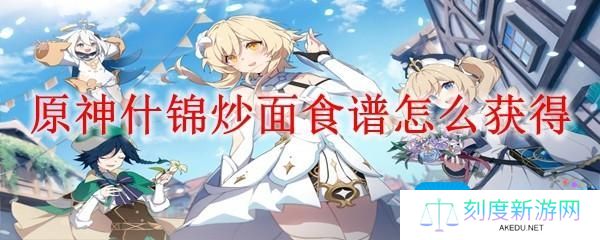 原神什锦炒面食谱怎么获得-什锦炒面食谱获得方法