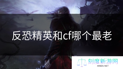 反恐精英和cf哪个最老