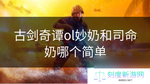 古剑奇谭ol妙奶和司命奶哪个简单