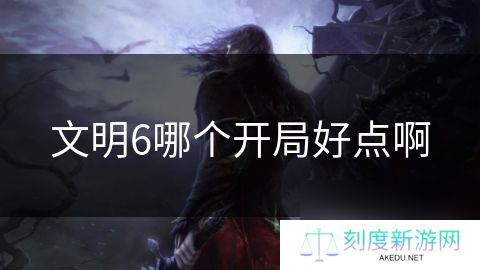 文明6哪个开局好点啊