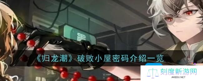 详细阅读:归龙潮破败小屋密码是什么-破败小屋密码分享 归龙潮破败小屋密码是什么-破败小屋密码分享