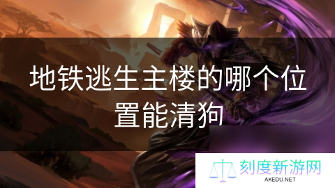 地铁逃生主楼的哪个在哪里能清狗