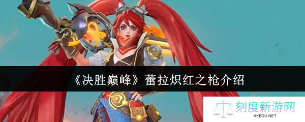决胜巅峰蕾拉炽红之枪白嫖攻略 火焰特效实战封神指南