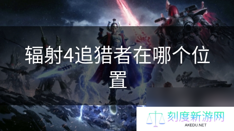 辐射4追猎者在哪个在哪里