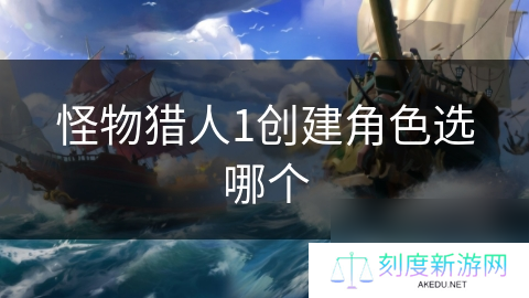 怪物猎人1创建角色选哪个