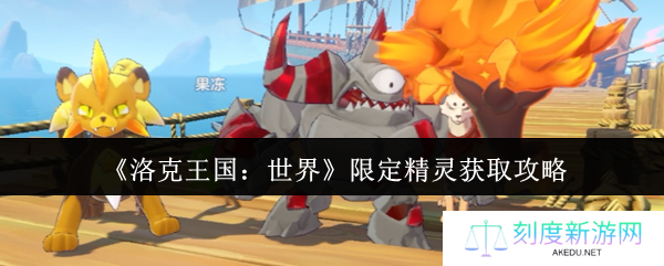 《洛克王国：世界》限定精灵获取攻略