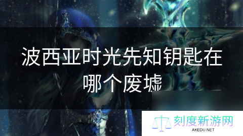 波西亚时光先知钥匙在哪个废墟