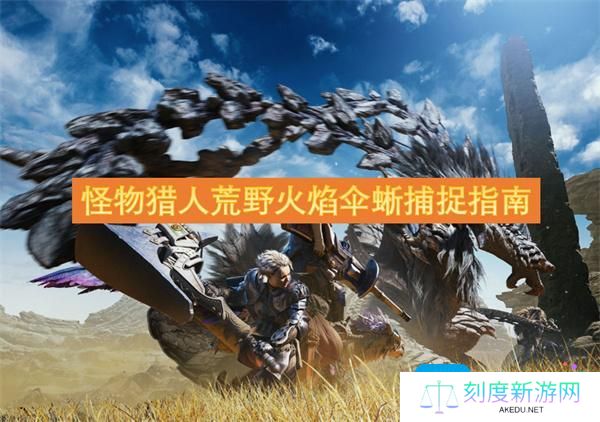 怪物猎人荒野火焰伞蜥怎么抓-火焰伞蜥捕捉指南