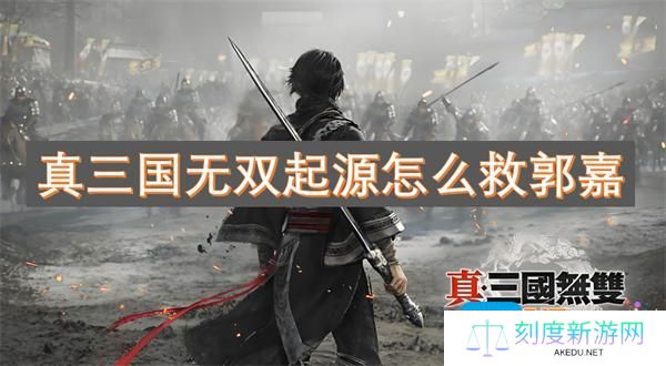 真三国无双起源怎么救郭嘉-郭嘉存活方法