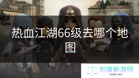 热血江湖66级去哪个地图