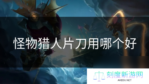 怪物猎人片刀用哪个好