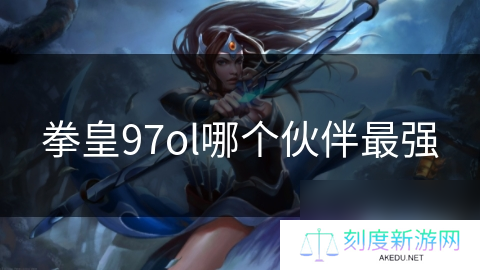 拳皇97ol哪个伙伴最强