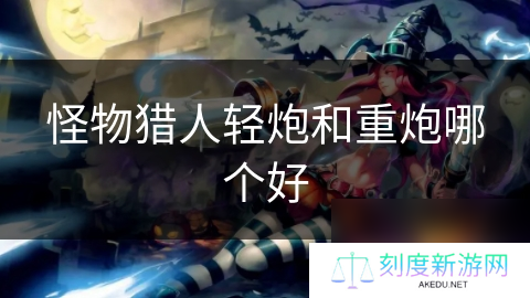 怪物猎人轻炮和重炮哪个好