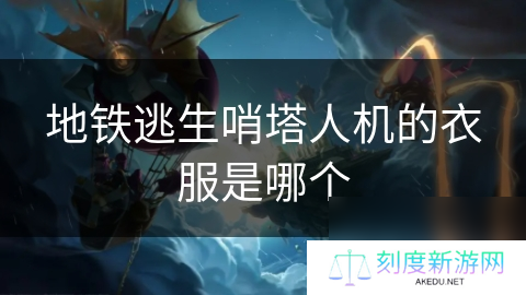 地铁逃生哨塔人机的衣服是哪个