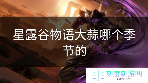 星露谷物语大蒜哪个季节的