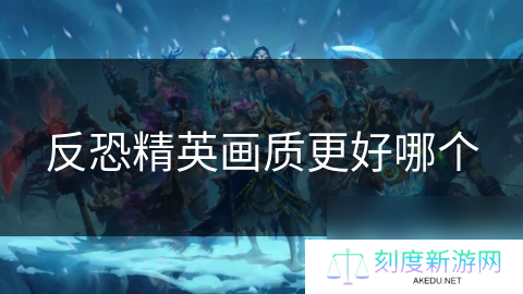 反恐精英画质更好哪个