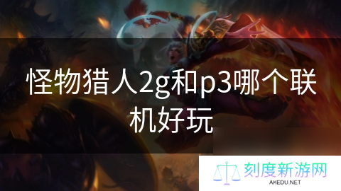 怪物猎人2g和p3哪个联机好玩