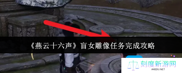燕云十六声盲女雕像任务怎么完成-盲女雕像任务完成攻略
