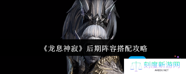龙息神寂后期阵容怎么搭配-后期阵容搭配攻略