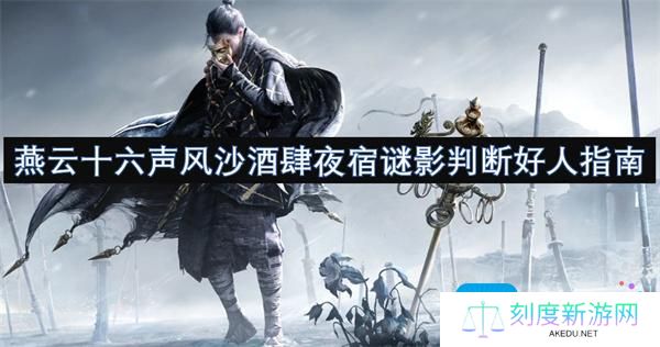 燕云十六声风沙酒肆夜宿谜影怎么判断-风沙酒肆夜宿谜影判断好人指南