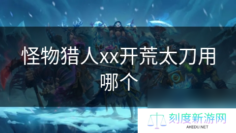 怪物猎人xx开荒太刀用哪个