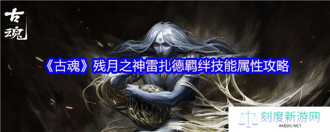 《古魂》残月之神雷扎德羁绊技能属性攻略